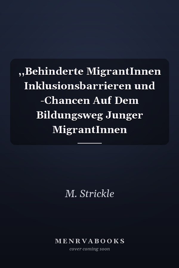 ,,Behinderte MigrantInnen Inklusionsbarrieren und -Chancen Auf Dem Bildungsweg Junger MigrantInnen