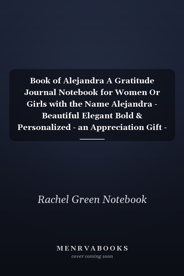Book of Alejandra A Gratitude Journal Notebook for Women Or Girls with the Name Alejandra - Beautiful Elegant Bold & Personalized - an Appreciation Gift - 120 Cream Lined Writing Pages - 6 X9 Diary Or Notepad