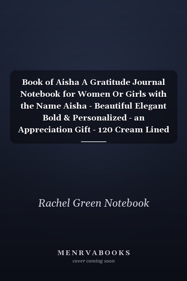 Book of Aisha A Gratitude Journal Notebook for Women Or Girls with the Name Aisha - Beautiful Elegant Bold & Personalized - an Appreciation Gift - 120 Cream Lined Writing Pages - 6 X9 Diary Or Notepad
