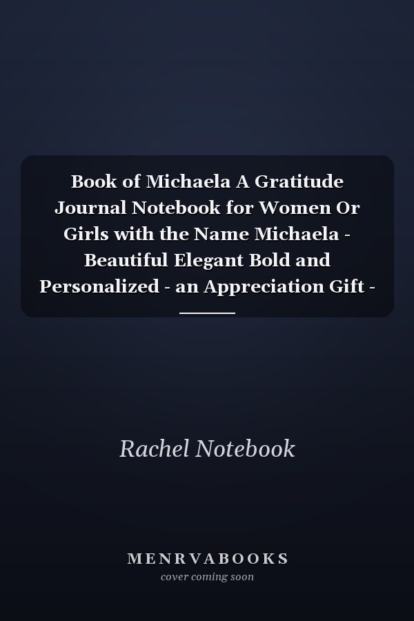 Book of Michaela A Gratitude Journal Notebook for Women Or Girls with the Name Michaela - Beautiful Elegant Bold and Personalized - an Appreciation Gift - 120 Cream Lined Writing Pages - 6 X9 Diary Or Notepad