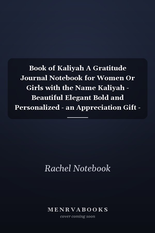Book of Kaliyah A Gratitude Journal Notebook for Women Or Girls with the Name Kaliyah - Beautiful Elegant Bold and Personalized - an Appreciation Gift - 120 Cream Lined Writing Pages - 6 X9 Diary Or Notepad