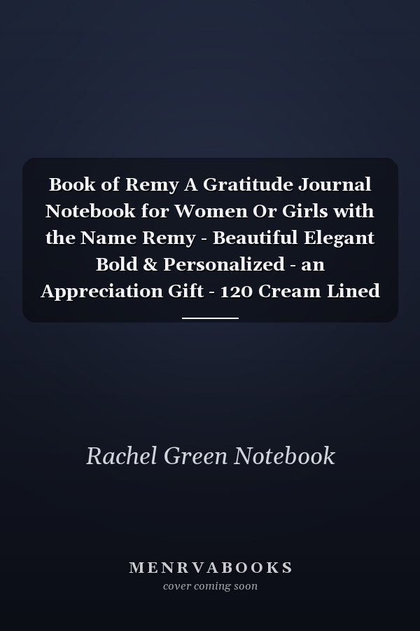 Book of Remy A Gratitude Journal Notebook for Women Or Girls with the Name Remy - Beautiful Elegant Bold & Personalized - an Appreciation Gift - 120 Cream Lined Writing Pages - 6 X9 Diary Or Notepad