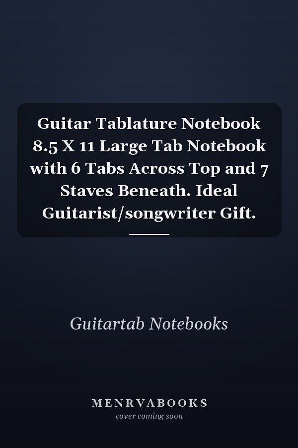 Guitar Tablature Notebook 8.5 X 11 Large Tab Notebook with 6 Tabs Across Top and 7 Staves Beneath. Ideal Guitarist/songwriter Gift.
