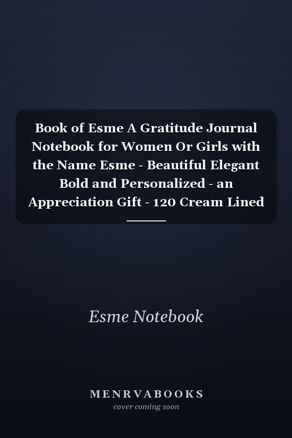 Book of Esme A Gratitude Journal Notebook for Women Or Girls with the Name Esme - Beautiful Elegant Bold and Personalized - an Appreciation Gift - 120 Cream Lined Writing Pages - 6 X9 Diary Or Notepad