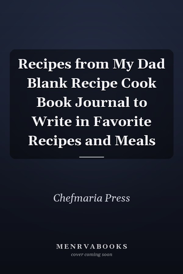 Recipes from My Dad Blank Recipe Cook Book Journal to Write in Favorite Recipes and Meals