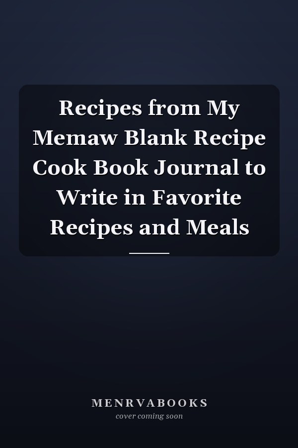 Recipes from My Memaw Blank Recipe Cook Book Journal to Write in Favorite Recipes and Meals