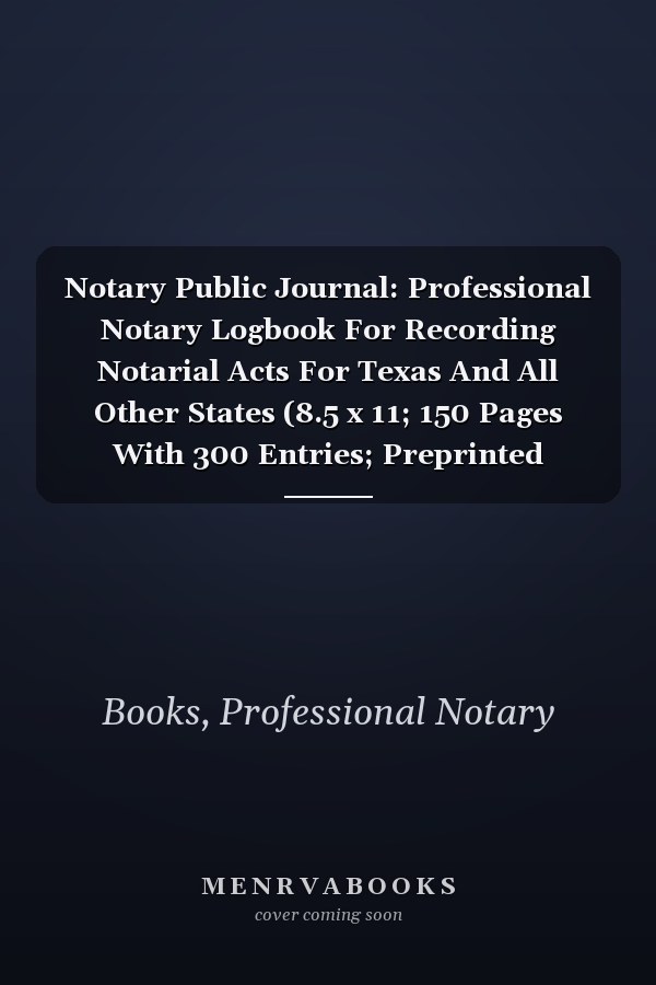 Notary Public Journal: Professional Notary Logbook For Recording Notarial Acts For Texas And All Other States (8.5 x 11; 150 Pages With 300 Entries; Preprinted Sequential Pages And Record Numbers)