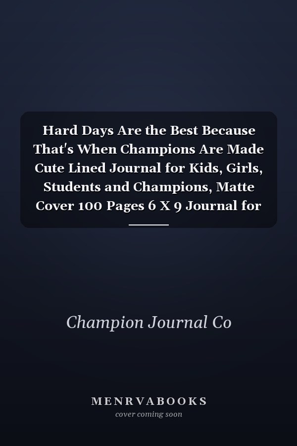 Hard Days Are the Best Because That's When Champions Are Made Cute Lined Journal for Kids, Girls, Students and Champions, Matte Cover 100 Pages 6 X 9 Journal for Writing and Daily Creative Use