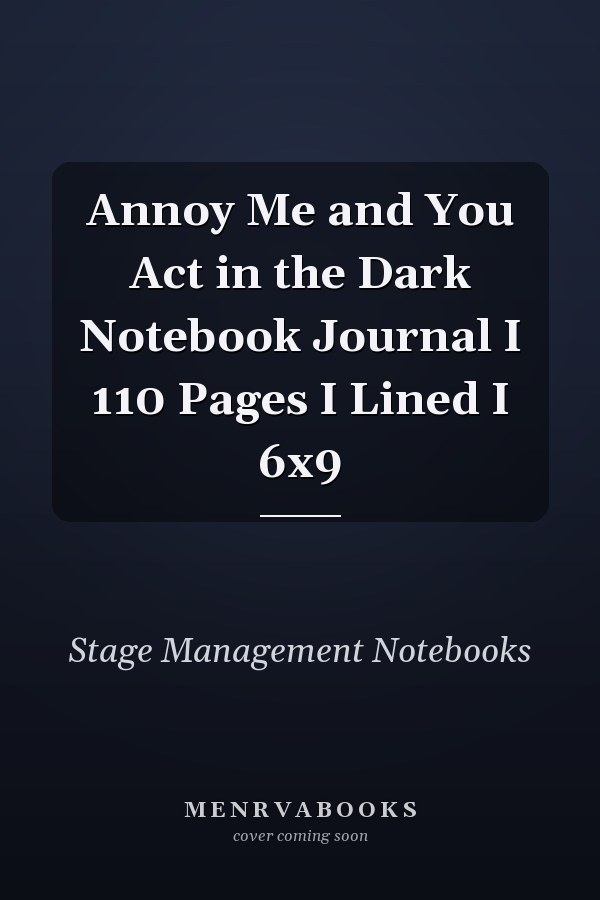 Annoy Me and You Act in the Dark Notebook Journal I 110 Pages I Lined I 6x9