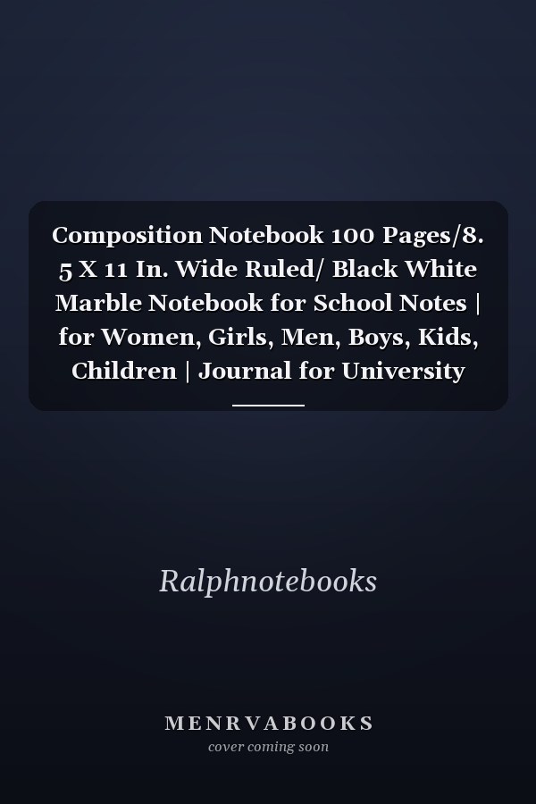 Composition Notebook 100 Pages/8. 5 X 11 In. Wide Ruled/ Black White Marble Notebook for School Notes | for Women, Girls, Men, Boys, Kids, Children | Journal for University