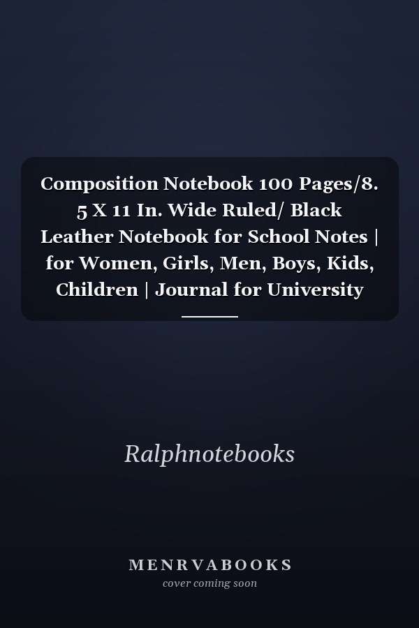 Composition Notebook 100 Pages/8. 5 X 11 In. Wide Ruled/ Black Leather Notebook for School Notes | for Women, Girls, Men, Boys, Kids, Children | Journal for University