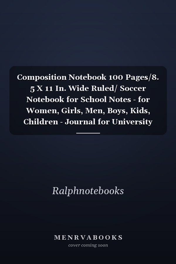 Composition Notebook 100 Pages/8. 5 X 11 In. Wide Ruled/ Soccer Notebook for School Notes - for Women, Girls, Men, Boys, Kids, Children - Journal for University