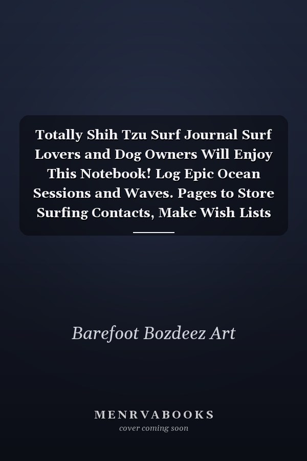 Totally Shih Tzu Surf Journal Surf Lovers and Dog Owners Will Enjoy This Notebook! Log Epic Ocean Sessions and Waves. Pages to Store Surfing Contacts, Make Wish Lists for Equipment and Essentials Such As Surfboard, Fins, Leash, Rash Vest and More