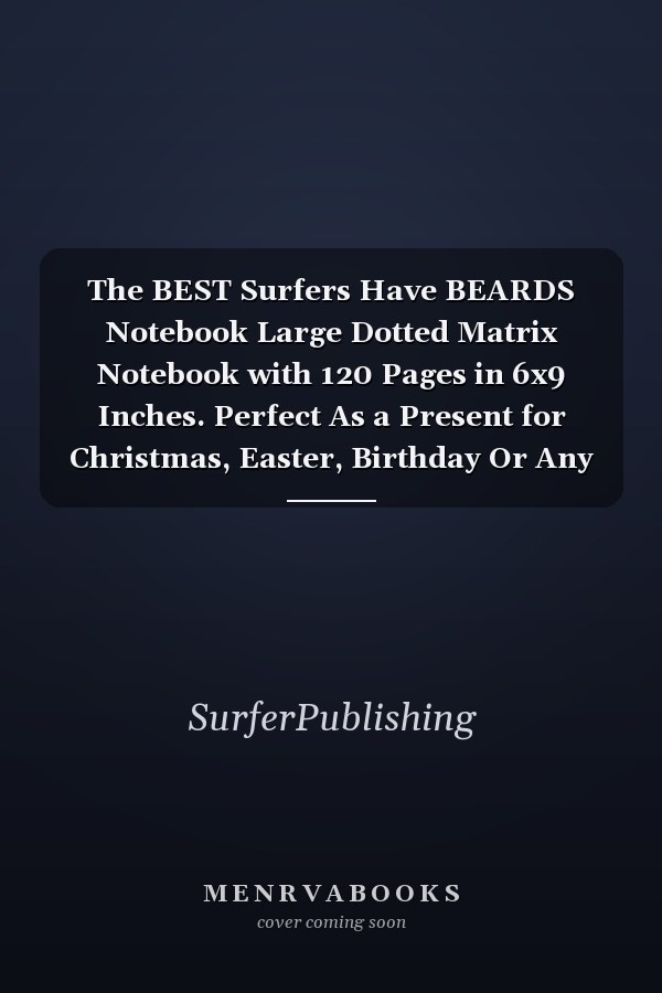 The BEST Surfers Have BEARDS Notebook Large Dotted Matrix Notebook with 120 Pages in 6x9 Inches. Perfect As a Present for Christmas, Easter, Birthday Or Any Occasion Gift to Doodle, Sketch, Put Stickers, Or Take Notes In. for Men, Women, Boys and Girls
