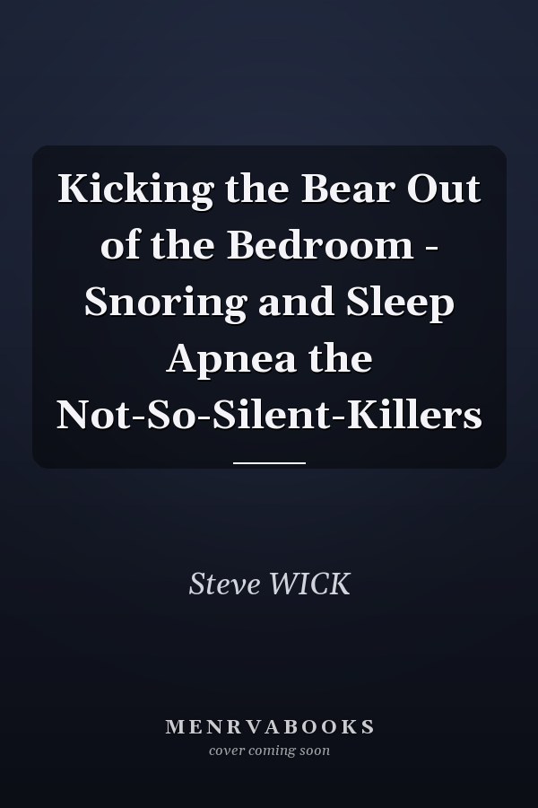 Kicking the Bear Out of the Bedroom - Snoring and Sleep Apnea the Not-So-Silent-Killers