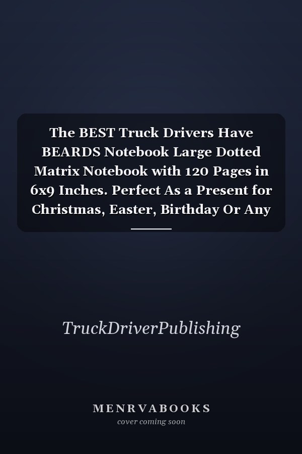 The BEST Truck Drivers Have BEARDS Notebook Large Dotted Matrix Notebook with 120 Pages in 6x9 Inches. Perfect As a Present for Christmas, Easter, Birthday Or Any Occasion Gift to Doodle, Sketch, Or Take Notes In. for Men, Women, Boys and Girls