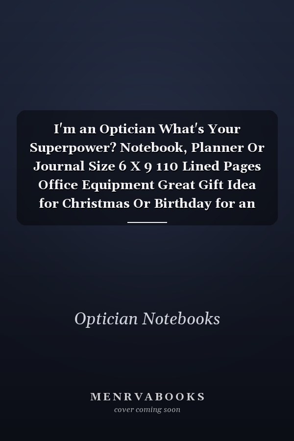 I'm an Optician What's Your Superpower? Notebook, Planner Or Journal Size 6 X 9 110 Lined Pages Office Equipment Great Gift Idea for Christmas Or Birthday for an Optician