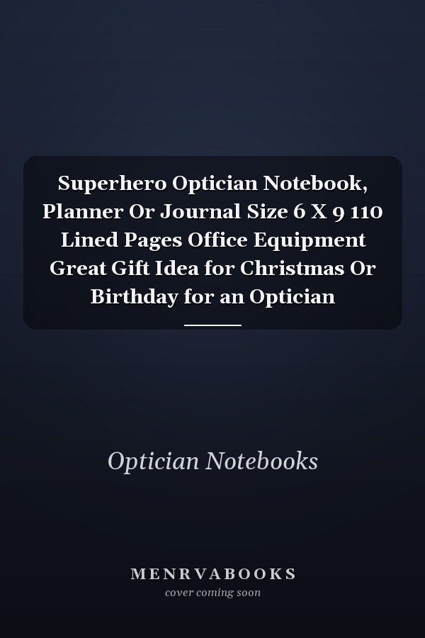Superhero Optician Notebook, Planner Or Journal Size 6 X 9 110 Lined Pages Office Equipment Great Gift Idea for Christmas Or Birthday for an Optician