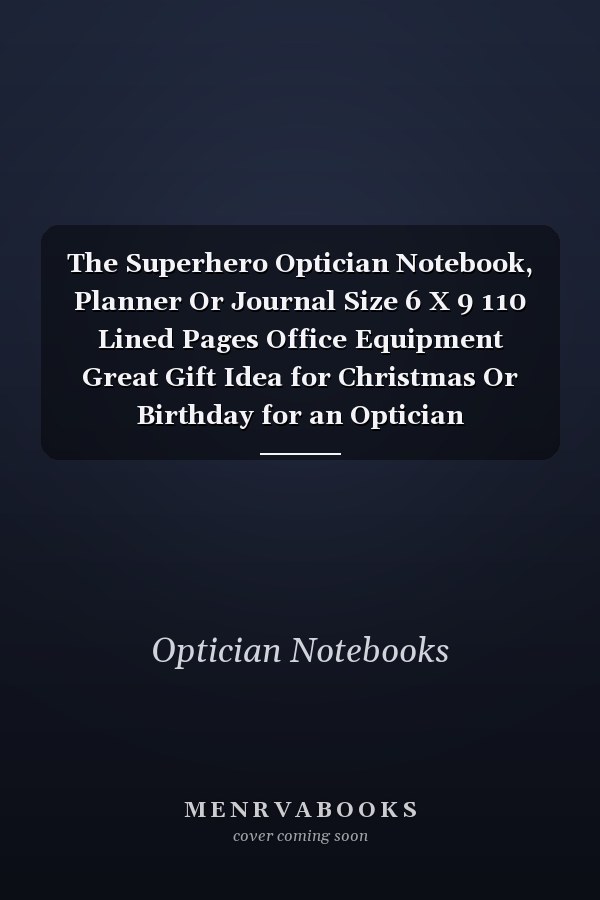 The Superhero Optician Notebook, Planner Or Journal Size 6 X 9 110 Lined Pages Office Equipment Great Gift Idea for Christmas Or Birthday for an Optician
