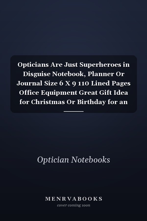 Opticians Are Just Superheroes in Disguise Notebook, Planner Or Journal Size 6 X 9 110 Lined Pages Office Equipment Great Gift Idea for Christmas Or Birthday for an Optician