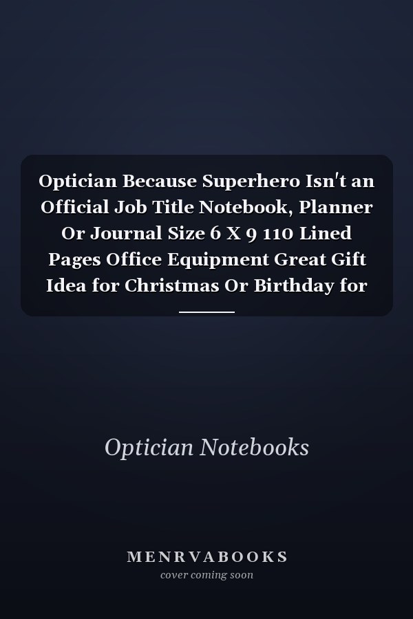 Optician Because Superhero Isn't an Official Job Title Notebook, Planner Or Journal Size 6 X 9 110 Lined Pages Office Equipment Great Gift Idea for Christmas Or Birthday for an Optician