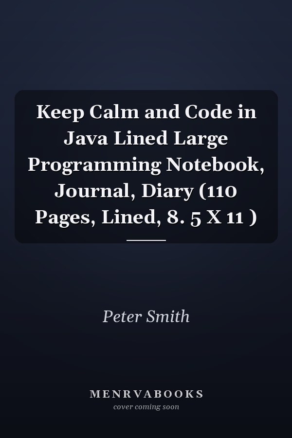 Keep Calm and Code in Java Lined Large Programming Notebook, Journal, Diary (110 Pages, Lined, 8. 5 X 11 )