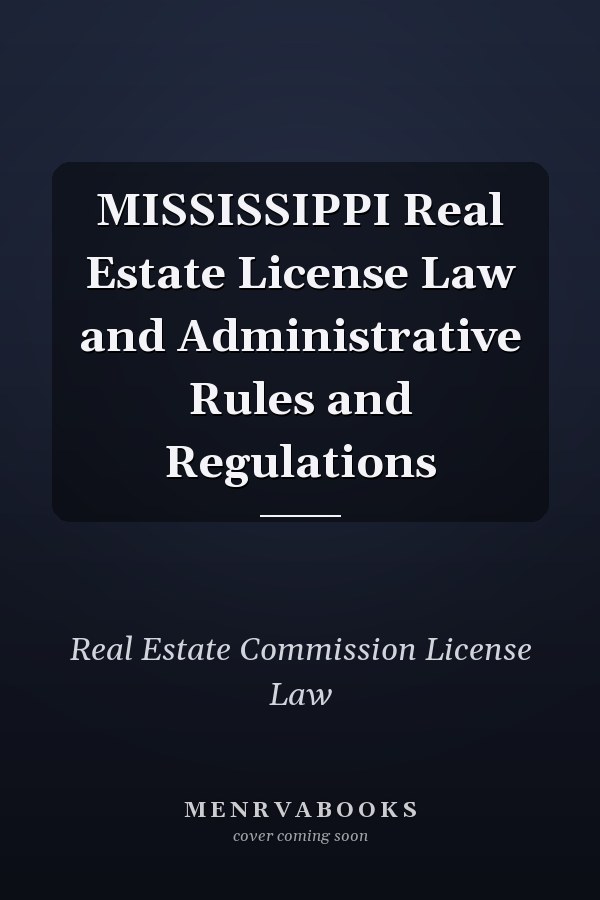 MISSISSIPPI Real Estate License Law and Administrative Rules and Regulations