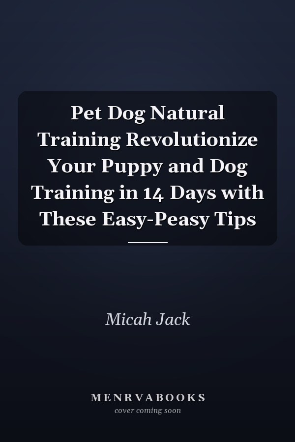 Pet Dog Natural Training Revolutionize Your Puppy and Dog Training in 14 Days with These Easy-Peasy Tips