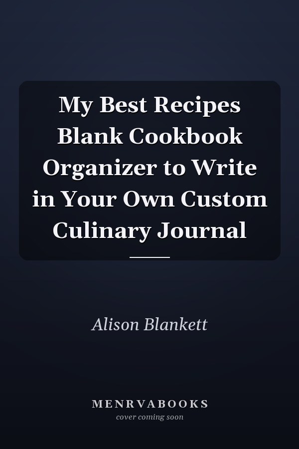 My Best Recipes Blank Cookbook Organizer to Write in Your Own Custom Culinary Journal