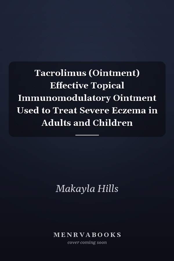 Tacrolimus (Ointment) Effective Topical Immunomodulatory Ointment Used to Treat Severe Eczema in Adults and Children