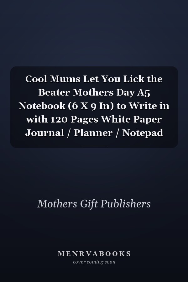 Cool Mums Let You Lick the Beater Mothers Day A5 Notebook (6 X 9 In) to Write in with 120 Pages White Paper Journal / Planner / Notepad