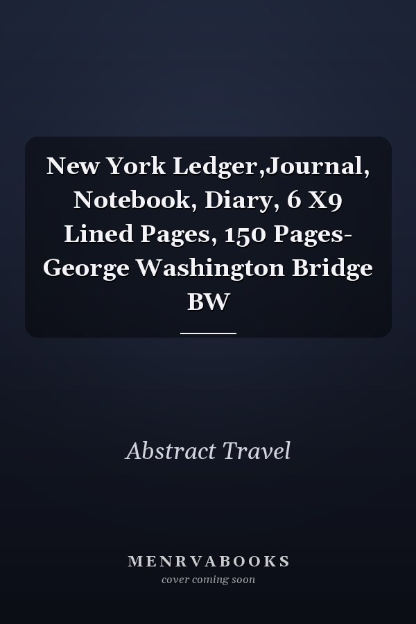 New York Ledger,Journal, Notebook, Diary, 6 X9 Lined Pages, 150 Pages- George Washington Bridge BW