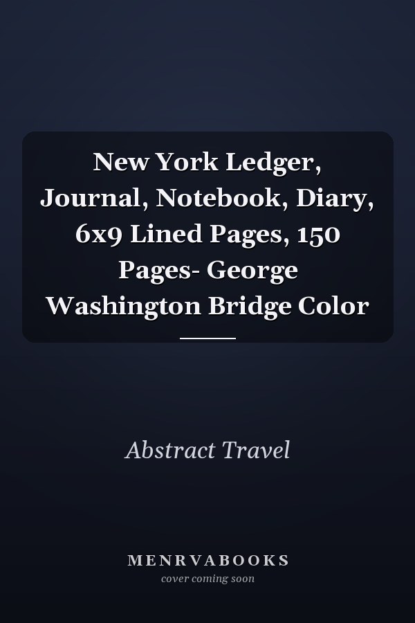 New York Ledger, Journal, Notebook, Diary, 6x9 Lined Pages, 150 Pages- George Washington Bridge Color