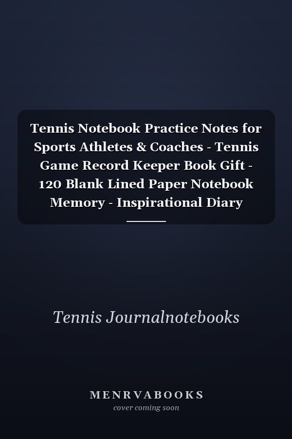 Tennis Notebook Practice Notes for Sports Athletes & Coaches - Tennis Game Record Keeper Book Gift - 120 Blank Lined Paper Notebook Memory - Inspirational Diary Journal to Write in for Work, School, Teachers, Students, Kids, Teenagers & Office