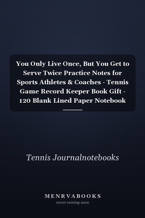 You Only Live Once, But You Get to Serve Twice Practice Notes for Sports Athletes & Coaches - Tennis Game Record Keeper Book Gift - 120 Blank Lined Paper Notebook Memory - Inspirational Diary Journal to Write in for Work, School, Teachers
