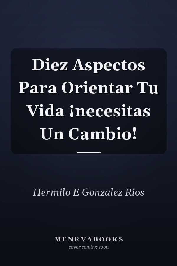 Diez Aspectos Para Orientar Tu Vida ¡necesitas Un Cambio!