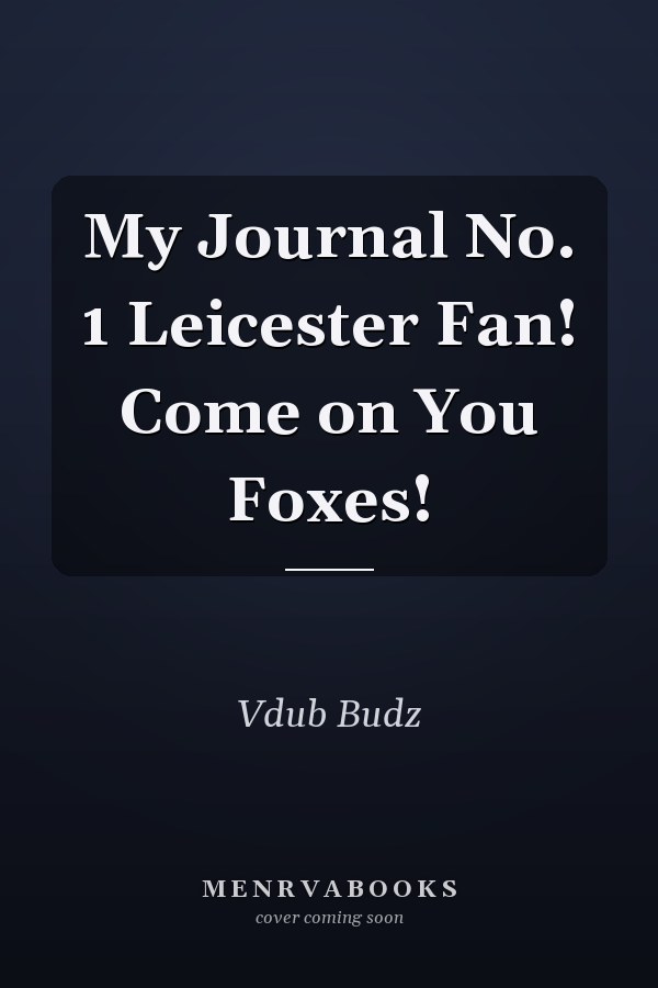 My Journal No. 1 Leicester Fan! Come on You Foxes!