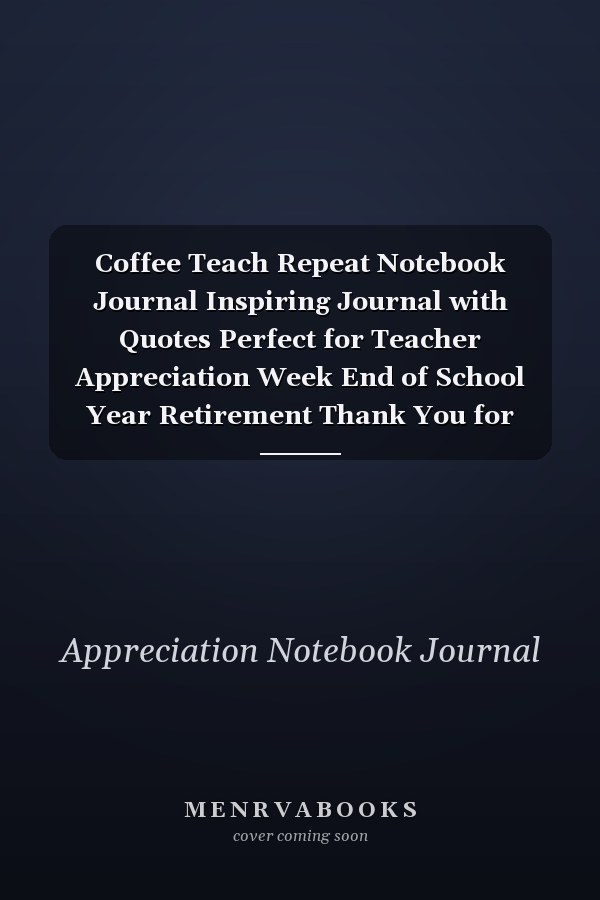 Coffee Teach Repeat Notebook Journal Inspiring Journal with Quotes Perfect for Teacher Appreciation Week End of School Year Retirement Thank You for Teacher