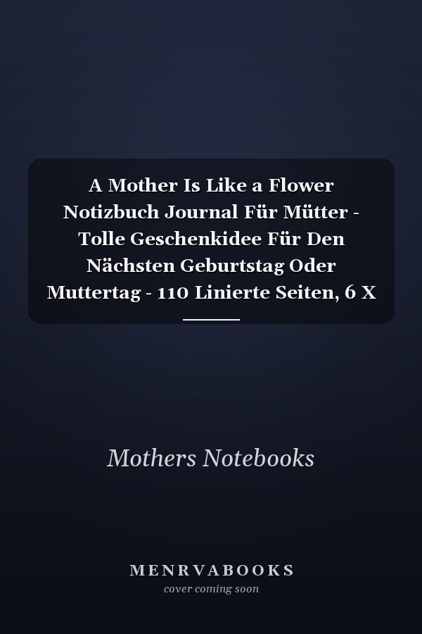 A Mother Is Like a Flower Notizbuch Journal Für Mütter - Tolle Geschenkidee Für Den Nächsten Geburtstag Oder Muttertag - 110 Linierte Seiten, 6 X 9 Inch