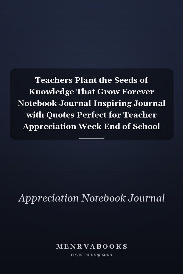 Teachers Plant the Seeds of Knowledge That Grow Forever Notebook Journal Inspiring Journal with Quotes Perfect for Teacher Appreciation Week End of School Year Retirement Thank You for Teacher