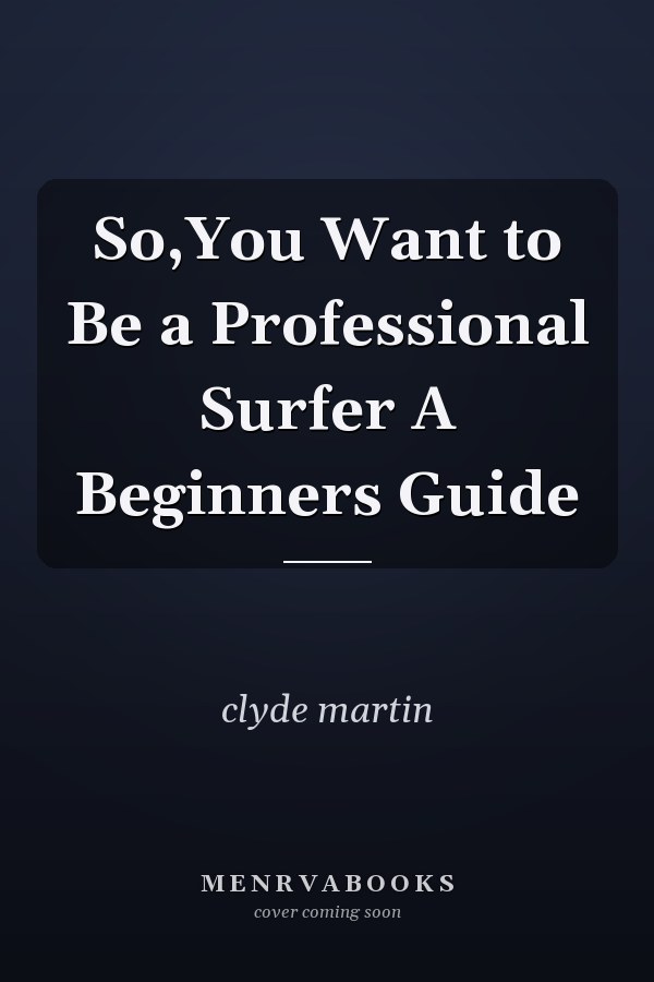 So,You Want to Be a Professional Surfer A Beginners Guide