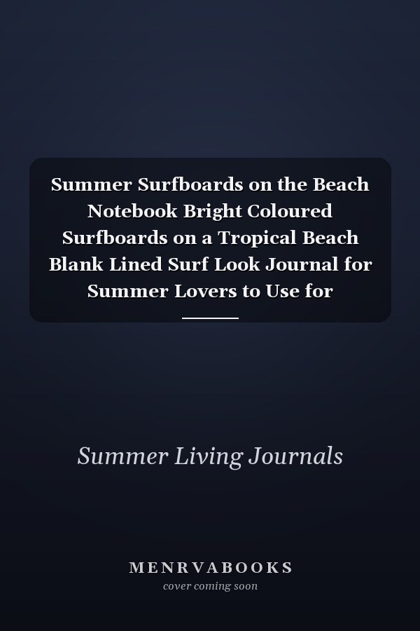 Summer Surfboards on the Beach Notebook Bright Coloured Surfboards on a Tropical Beach Blank Lined Surf Look Journal for Summer Lovers to Use for Whatever You Wish. All Pages Have Subject and Date Headers So You Can Organise and Refer Back to Easily