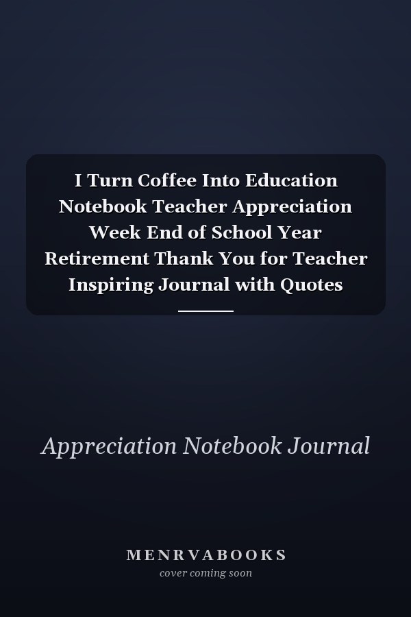 I Turn Coffee Into Education Notebook Teacher Appreciation Week End of School Year Retirement Thank You for Teacher Inspiring Journal with Quotes