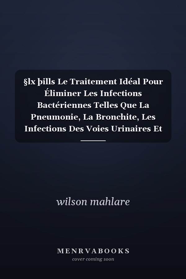 §lx þills Le Traitement Idéal Pour Éliminer Les Infections Bactériennes Telles Que La Pneumonie, La Bronchite, Les Infections Des Voies Urinaires Et H.Pylori.