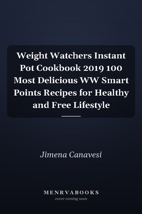 Weight Watchers Instant Pot Cookbook 2019 100 Most Delicious WW Smart Points Recipes for Healthy and Free Lifestyle