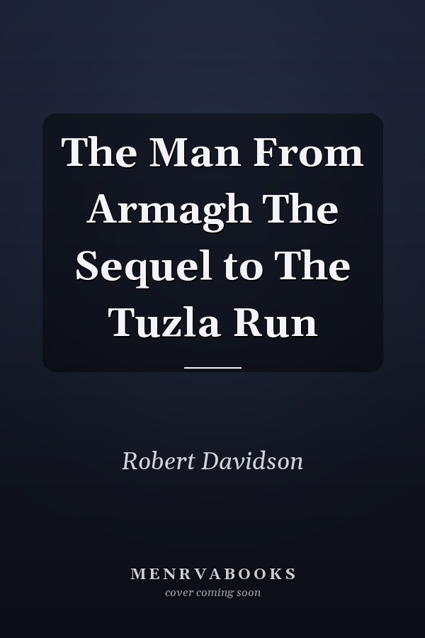 The Man From Armagh The Sequel to The Tuzla Run