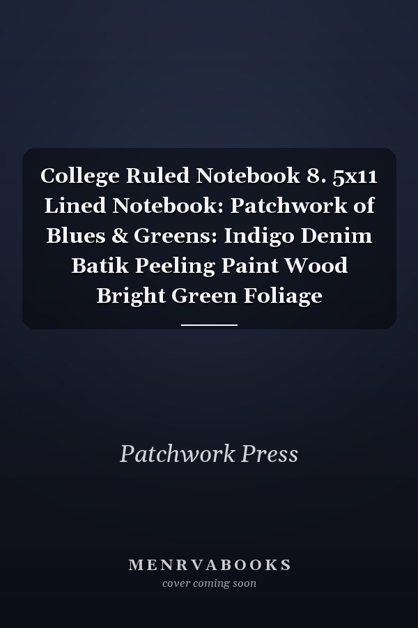 College Ruled Notebook 8. 5x11 Lined Notebook: Patchwork of Blues & Greens: Indigo Denim Batik Peeling Paint Wood Bright Green Foliage