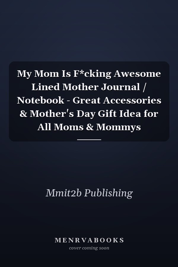 My Mom Is F*cking Awesome Lined Mother Journal / Notebook - Great Accessories & Mother's Day Gift Idea for All Moms & Mommys