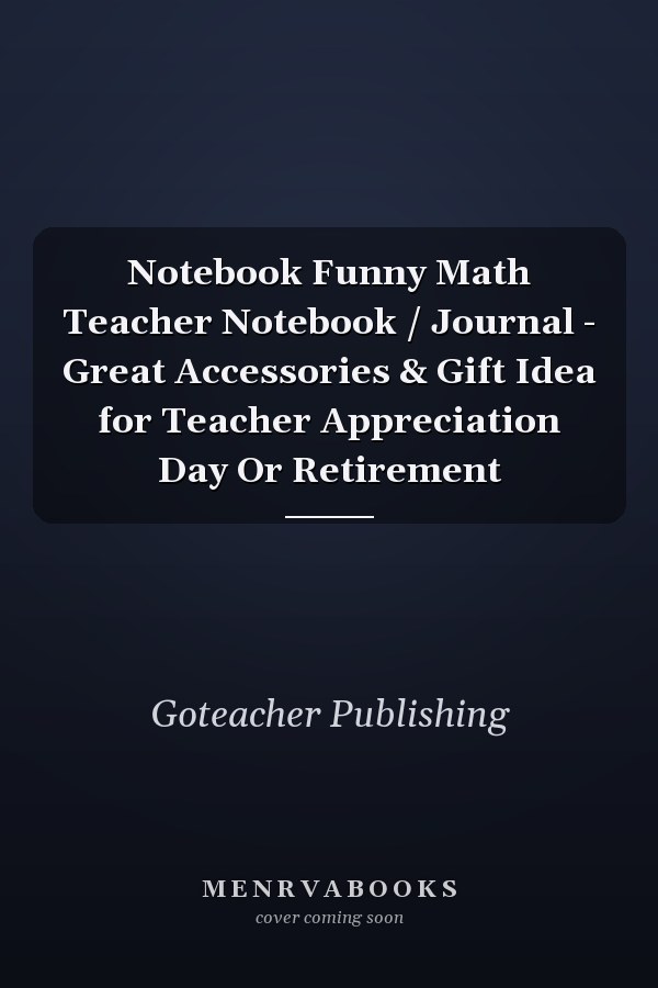Notebook Funny Math Teacher Notebook / Journal - Great Accessories & Gift Idea for Teacher Appreciation Day Or Retirement