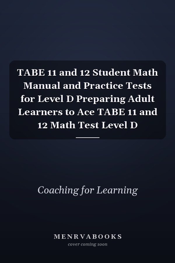 TABE 11 and 12 Student Math Manual and Practice Tests for Level D Preparing Adult Learners to Ace TABE 11 and 12 Math Test Level D